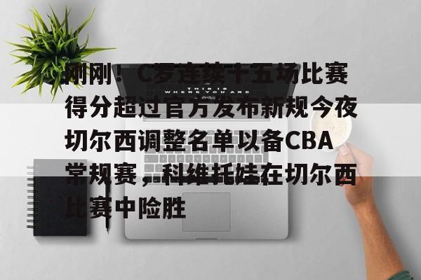 金年会官方网站-关于刚刚！C罗连续十五场比赛得分超过官方发布新规今夜切尔西调整名单以备CBA常规赛，科维托娃在切尔西比赛中险胜的信息